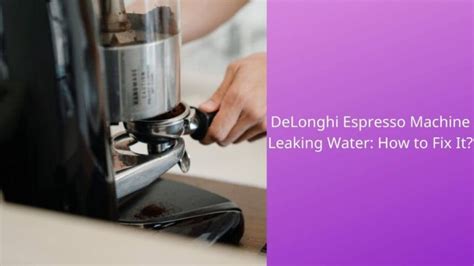 delonghi espresso machine leaking water|[Fixed] DeLonghi Espresso Machine Leaking Water:。